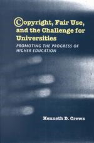 Copyright, Fair Use, and the Challenge for Universities: Promoting the Progress of Higher Education