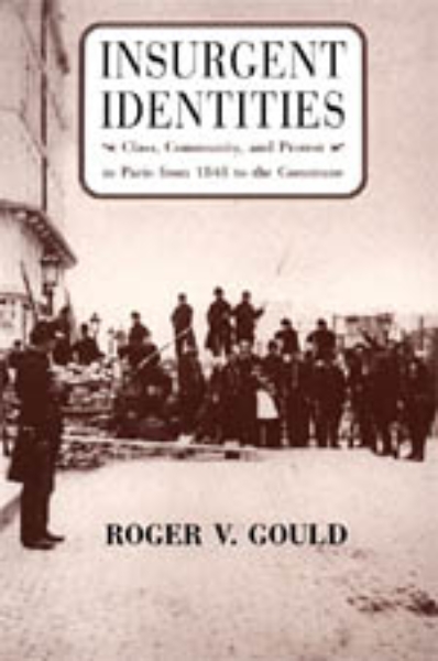 Insurgent Identities: Class, Community, and Protest in Paris from 1848 to the Commune