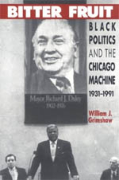 Bitter Fruit: Black Politics and the Chicago Machine, 1931-1991
