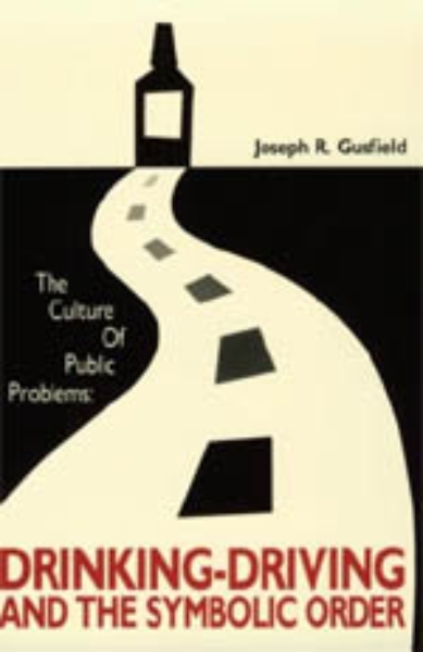 The Culture of Public Problems: Drinking-Driving and the Symbolic Order