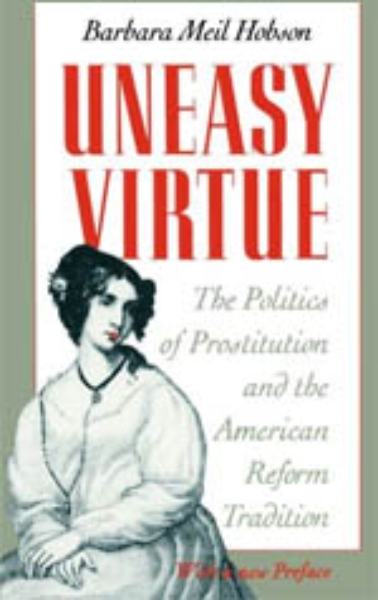 Uneasy Virtue: The Politics of Prostitution and the American Reform Tradition