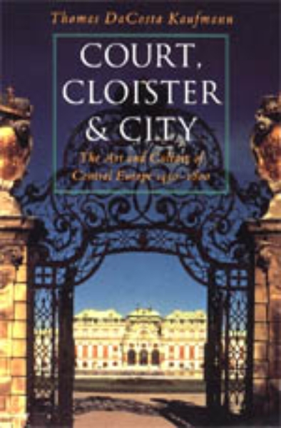 Court, Cloister, and City: The Art and Culture of Central Europe, 1450-1800