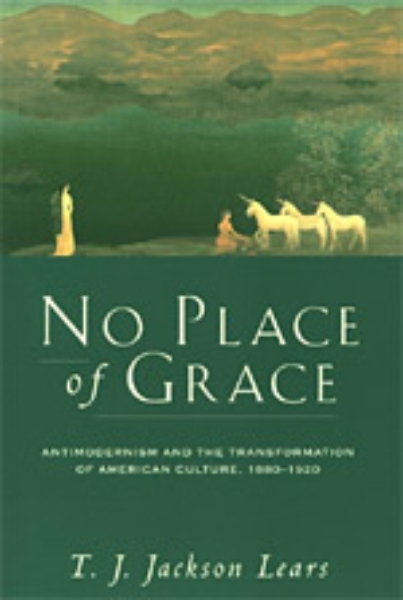 No Place of Grace: Antimodernism and the Transformation of American Culture, 1880–1920