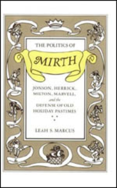 The Politics of Mirth: Jonson, Herrick, Milton, Marvell, and the Defense of Old Holiday Pastimes