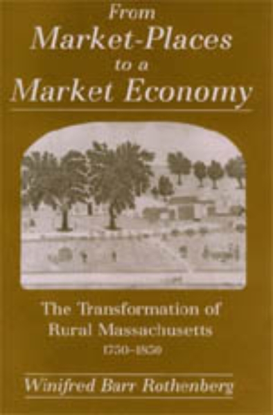 From Market-Places to a Market Economy: The Transformation of Rural Massachusetts, 1750-1850