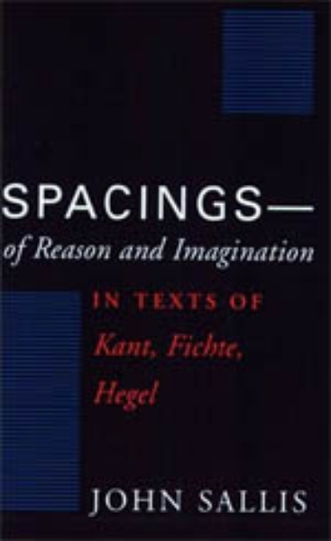 Spacings--of Reason and Imagination: In Texts of Kant, Fichte, Hegel