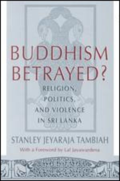 Buddhism Betrayed?: Religion, Politics, and Violence in Sri Lanka
