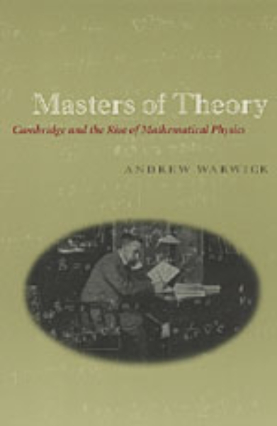 Masters of Theory: Cambridge and the Rise of Mathematical Physics