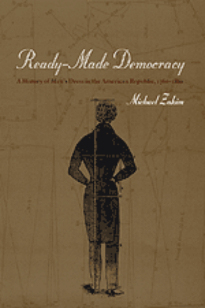 Ready-Made Democracy: A History of Men’s Dress in the American Republic, 1760-1860
