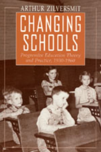 Changing Schools: Progressive Education Theory and Practice, 1930-1960