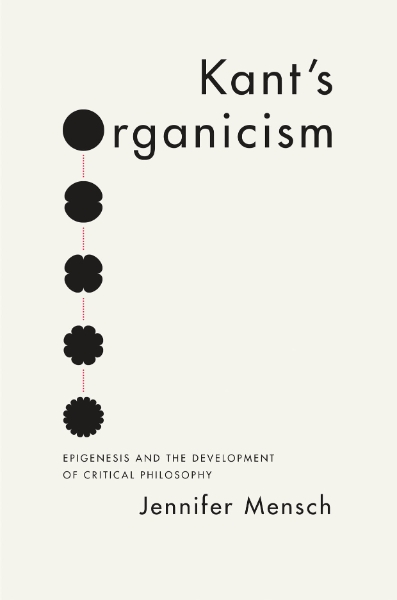 Kant’s Organicism: Epigenesis and the Development of Critical Philosophy
