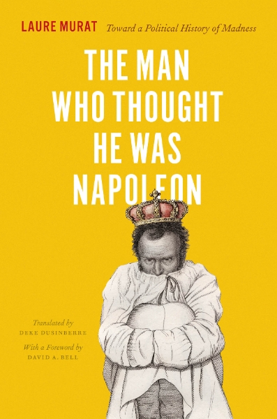 The Man Who Thought He Was Napoleon: Toward a Political History of Madness