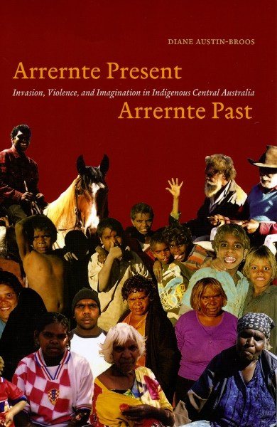 Arrernte Present, Arrernte Past: Invasion, Violence, and Imagination in Indigenous Central Australia