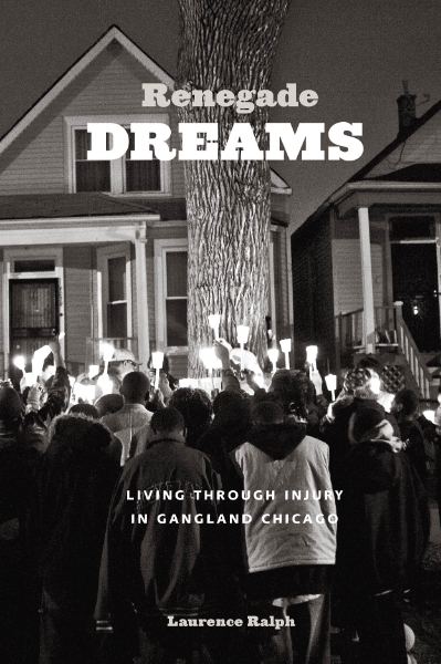 Renegade Dreams: Living through Injury in Gangland Chicago