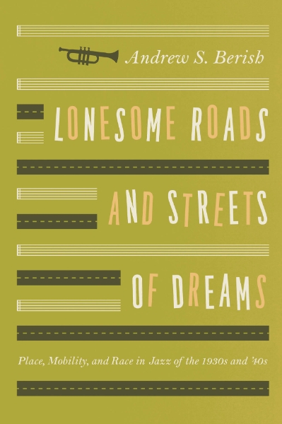 Lonesome Roads and Streets of Dreams: Place, Mobility, and Race in Jazz of the 1930s and ’40s