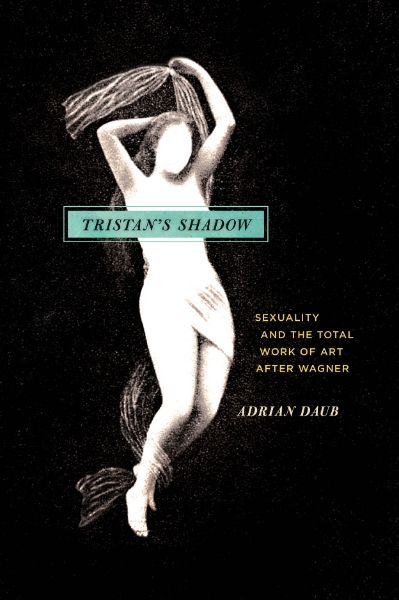 Tristan’s Shadow: Sexuality and the Total Work of Art after Wagner