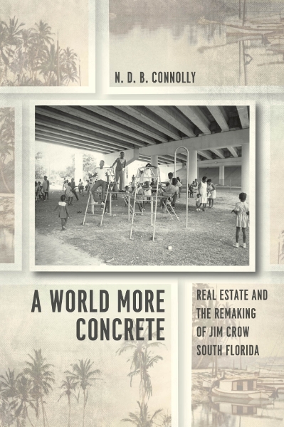 A World More Concrete: Real Estate and the Remaking of Jim Crow South Florida