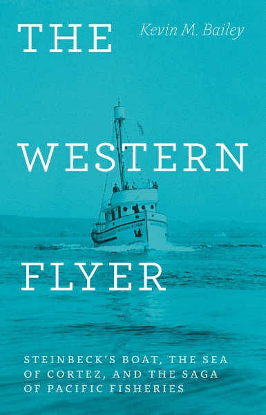 The Western Flyer: Steinbeck’s Boat, the Sea of Cortez, and the Saga of Pacific Fisheries