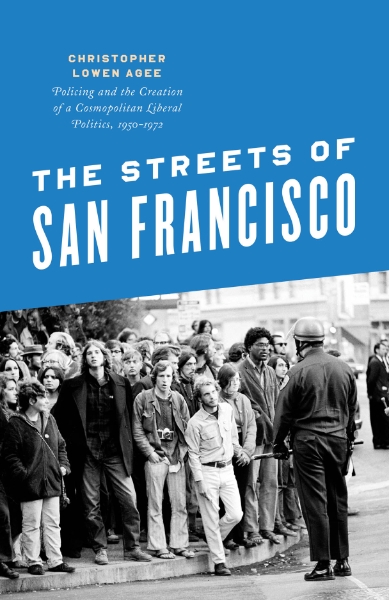 The Streets of San Francisco: Policing and the Creation of a Cosmopolitan Liberal Politics, 1950-1972