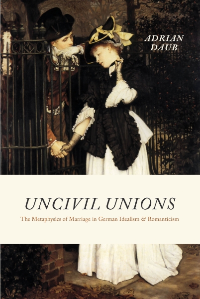 Uncivil Unions: The Metaphysics of Marriage in German Idealism and Romanticism