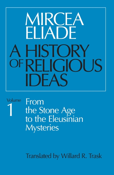 History of Religious Ideas, Volume 1: From the Stone Age to the Eleusinian Mysteries