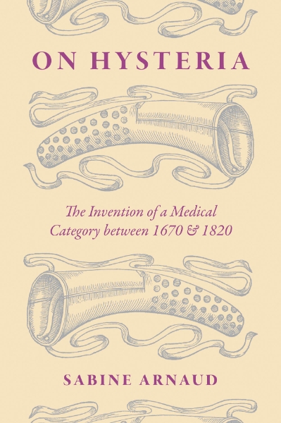 On Hysteria: The Invention of a Medical Category between 1670 and 1820