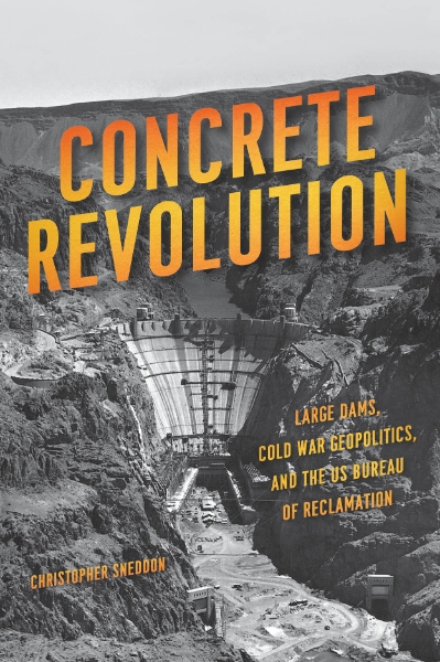 Concrete Revolution: Large Dams, Cold War Geopolitics, and the US Bureau of Reclamation