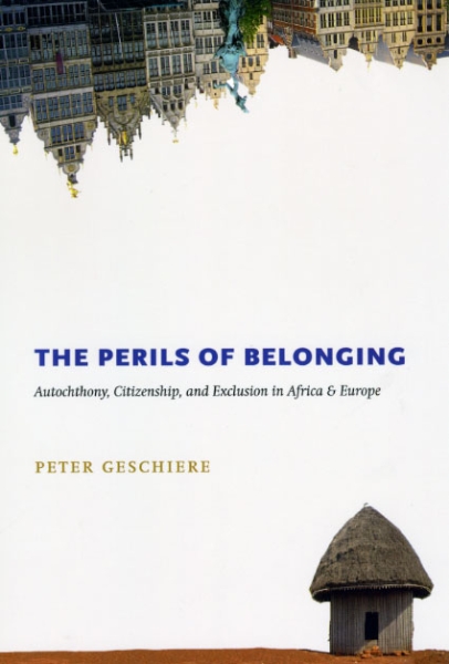 The Perils of Belonging: Autochthony, Citizenship, and Exclusion in Africa and Europe