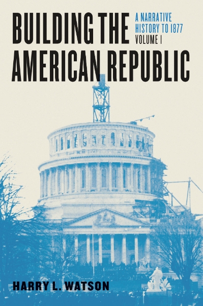Building the American Republic, Volume 1: A Narrative History to 1877