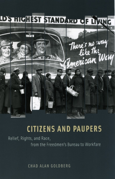 Citizens and Paupers: Relief, Rights, and Race, from the Freedmen’s Bureau to Workfare