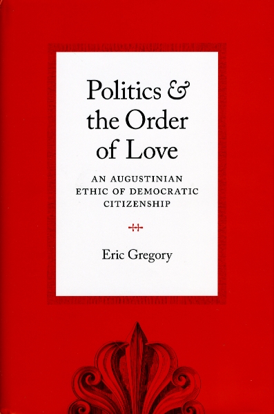 Politics and the Order of Love: An Augustinian Ethic of Democratic Citizenship