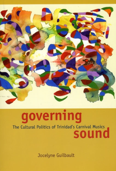 Governing Sound: The Cultural Politics of Trinidad’s Carnival Musics