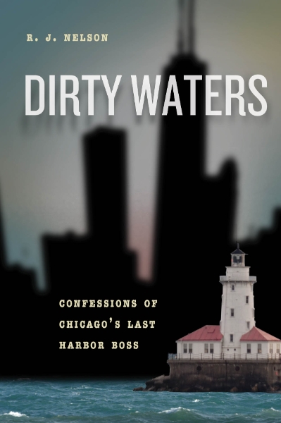 Dirty Waters: Confessions of Chicago’s Last Harbor Boss