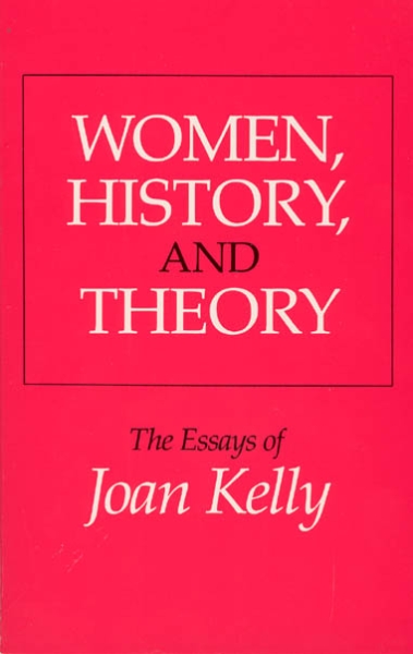 Women, History, and Theory: The Essays of Joan Kelly