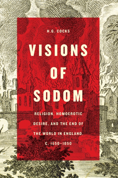 Visions of Sodom: Religion, Homoerotic Desire, and the End of the World in England, c. 1550-1850