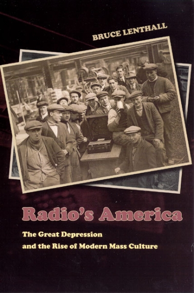 Radio’s America: The Great Depression and the Rise of Modern Mass Culture