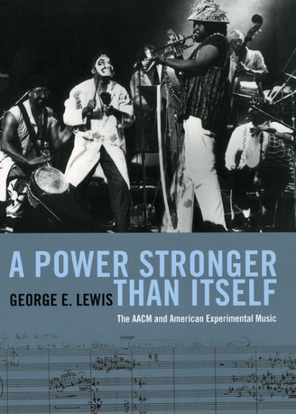 A Power Stronger Than Itself: The AACM and American Experimental Music