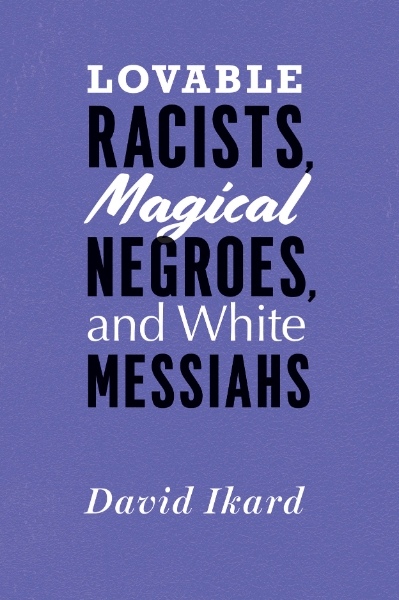 Lovable Racists, Magical Negroes, and White Messiahs