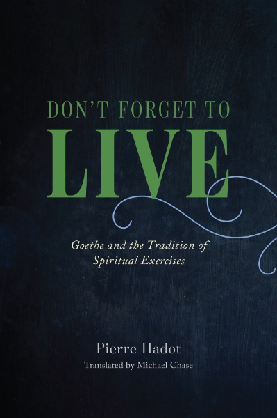 Don’t Forget to Live: Goethe and the Tradition of Spiritual Exercises