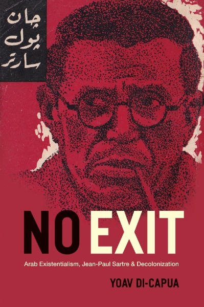 No Exit: Arab Existentialism, Jean-Paul Sartre, and Decolonization