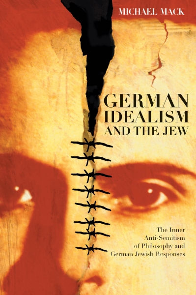 German Idealism and the Jew: The Inner Anti-Semitism of Philosophy and German Jewish Responses