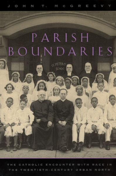 Parish Boundaries: The Catholic Encounter with Race in the Twentieth-Century Urban North