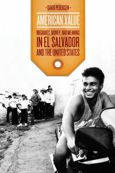 American Value: Migrants, Money, and Meaning in El Salvador and the United States