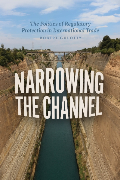 Narrowing the Channel: The Politics of Regulatory Protection in International Trade