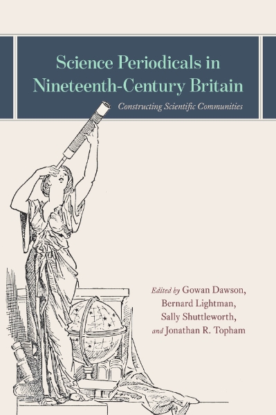 Science Periodicals in Nineteenth-Century Britain: Constructing Scientific Communities