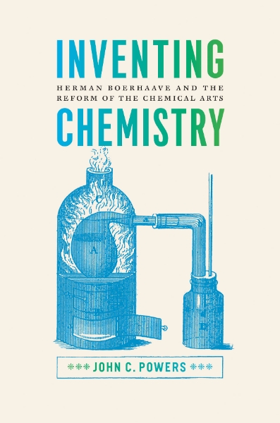 Inventing Chemistry: Herman Boerhaave and the Reform of the Chemical Arts