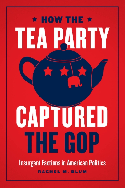 How the Tea Party Captured the GOP: Insurgent Factions in American Politics