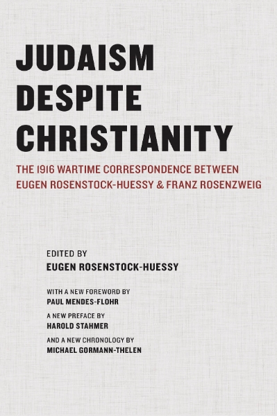 Judaism Despite Christianity: The 1916 Wartime Correspondence Between Eugen Rosenstock-Huessy and Franz Rosenzweig