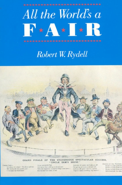 All the World’s a Fair: Visions of Empire at American International Expositions, 1876-1916