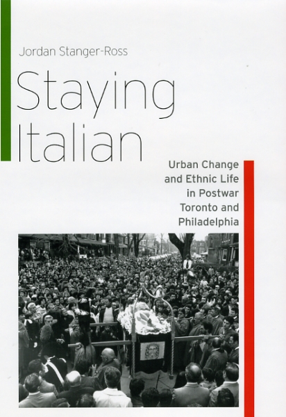 Staying Italian: Urban Change and Ethnic Life in Postwar Toronto and Philadelphia